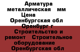 Арматура металлическая 8 мм › Цена ­ 2 500 - Оренбургская обл., Оренбург г. Строительство и ремонт » Строительное оборудование   . Оренбургская обл.